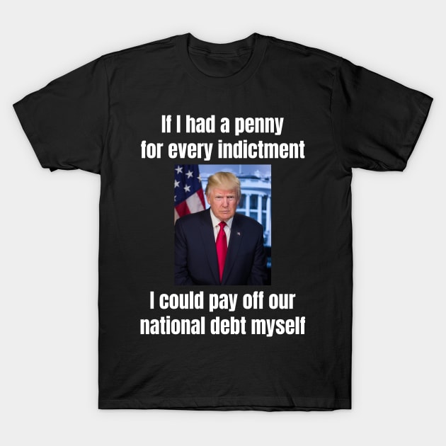 President Donald Trump: “If I had a penny for every indictment…” funny design T-Shirt by Spark of Geniuz